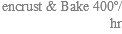 encrust & Bake 400º/hr
